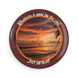 Inspirational Button Magnet - Whatever Is Good for the Soul, Just Do That | Motivational Gift, Nature-Inspired Decor, Beach Lover Keepsake
