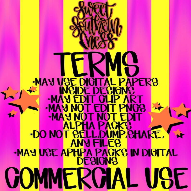 May include: A digital graphic with vertical neon pink and yellow stripes featuring orange stars and black text that reads: Sweet Southern Mess TERMS, MAY USE DIGITAL PAPERS INSIDE DESIGNS, MAY EDIT CLIP ART, MAY NOT EDIT PNGS, MAY NOT EDIT ALPHA PACKS, DO NOT SELL, DUMP, SHARE, ANY FILES, MAY USE ALPHA PACKS IN DIGITAL DESIGNS, COMMERCIAL USE.
