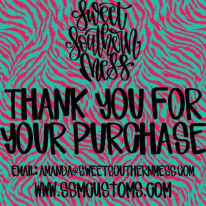 May include: A square card featuring a bright teal and hot pink animal print background. The text reads Sweet Southern Mess, Thank You For Your Purchase, email: amanda@sweetsouthernmess.com, and www.ssmoustoms.com in bold black lettering.