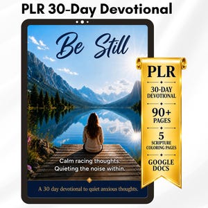 Puede incluir: Una tableta digital que muestra un devocional de 30 días titulado Be Still, con un paisaje de lago y montañas. Una banda dorada enumera PLR, 90+ páginas, 5 páginas para colorear de escrituras y Google Docs. Texto: Calm racing thoughts. Quieting the noise within.