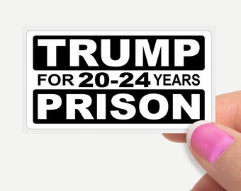 Trump for Prison 20-24 Years - Funny Statement Stickers Bulk Pack Pro Democrat Political Funny Joke Sticker Decal Cheap Bulk Price.