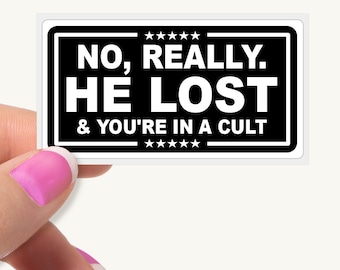 No Really. HE LOST & You&#39;re In A Cult - Stickers Bulk Pack Anti Trump Political Funny Joke Sticker Decal Cheap Bulk Price.