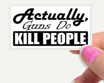 Actually, Guns Do KILL PEOPLE -  Statement Stickers Gun Law Reform End Gun Vilolence Protect our Kids - Cheap Bulk Price Protest Stickers.
