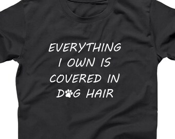 Everything I Own Covered In Dog Hair T-Shirt - Gift for Dog Lover, Funny Sarcastic Pet Parent, Humor Gift, Unisex Xs-6x Soft Cotton Tee