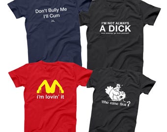 May include: Four t-shirts with humorous text. A navy blue shirt says "Don't Bully Me I'll Cum". A black shirt reads "I'M NOT ALWAYS A DICK". A red shirt says "i'm lovin' it". A black shirt asks "Who came first?".