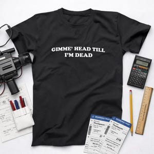 Gimme Head Till Im Dead Shirt - rude funny 80s booger comedy dirty humor mens Xs-6x T-shirt