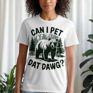 Can I Pet Dat Dawg T-Shirt, Funny Bear Tee, Forest Design Shirt, Animal Lover Gift, Meme T-Shirt, Wildlife Humor Shirt