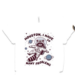 Houston, I Have So Many Problems T-Shirt, Space Raccoon Astronaut Shirt, Funny Galaxy Shirt, Cute Animal Tee, Trendy Graphic T-Shirt