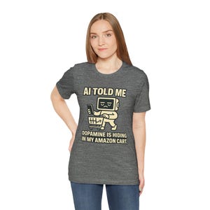 Funny Online Shopping T-Shirt - AI Told Me Dopamine Is in My Cart - Retail Therapy Tee for Impulse Buyers and Deal Hunters