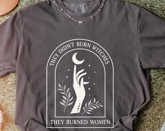 They Didn't Burn Witches Feminist Shirt, Empowered Woman Witchy Tee, Goth Activist Gift, Dark Feminine Comfort Colors T-Shirt, Witch Gift