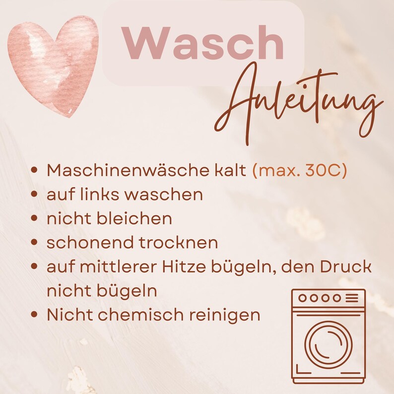 May include: A beige background with a watercolor heart and text in German. The text reads "Wasch Anleitung" and provides laundry instructions, including machine wash cold, wash inside out, do not bleach, and iron on medium heat.