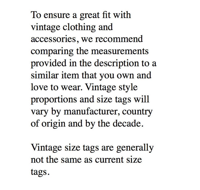 May include: Text on a white background advises comparing measurements of vintage clothing and accessories to similar items. It notes vintage sizes vary by manufacturer and decade. Vintage size tags differ from current ones.
