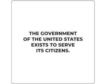 Square Stickers - The government of the United States exists to serve its citizens