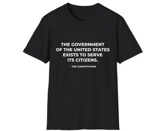 The government of the United States exists to serve its citizens - T-Shirt