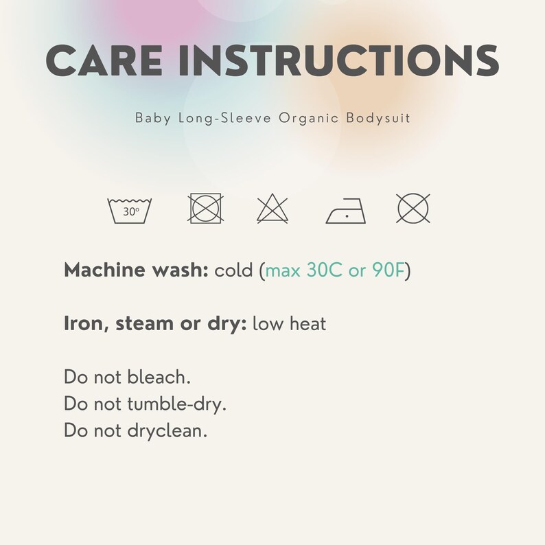 Pu&ograve; includere: Istruzioni per la cura di un body biologico a maniche lunghe per neonati. Il testo include le istruzioni di lavaggio: lavare in lavatrice a freddo (max 30&deg;C), stirare, vaporizzare o asciugare a bassa temperatura. Indica inoltre di non candeggiare, asciugare in asciugatrice o lavare a secco.