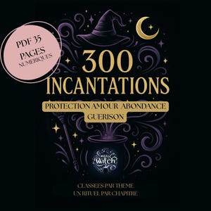 Peut inclure: Couverture de livre numérique avec le titre "300 Incantations" en lettres dorées, avec un chapeau de sorcière et un croissant de lune. La couverture comprend du texte en français, avec les mots "Protection, Amour, Abondance, Guérison". Un cercle rose indique "PDF 35 Pages Numériques".