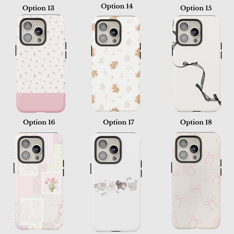 May include: Six phone cases with different designs. Option 13 has a pink floral pattern with a pink base. Option 14 features a teddy bear pattern. Option 15 has a black ribbon design. Option 16 has a patchwork design with a tulip graphic. Option 17 has a cat design. Option 18 has a pink bow pattern.