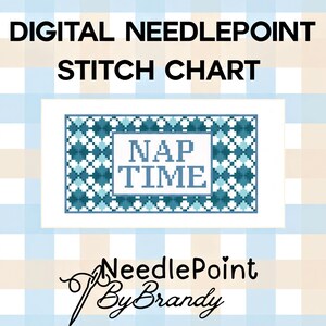 May include: A digital needlepoint stitch chart featuring the text NAP TIME in a blue pixelated font, surrounded by a geometric pattern of blue and teal squares. The design is set against a light blue and beige checkered background with the text NeedlePoint By Brandy.