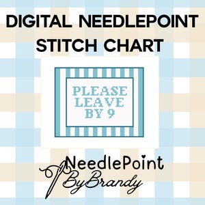 May include: Digital needlepoint stitch chart with the text "PLEASE LEAVE BY 9" in a blue and white design. The chart is on a checkered background with the text "NeedlePoint By Brandy" in cursive.