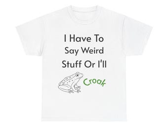 I Have To Say Weird Stuff Or I'll Croak T-Shirt | Frog Graphic Tee
