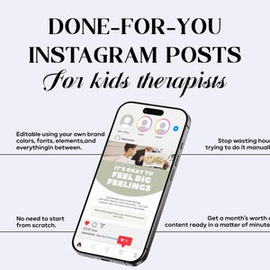 May include: A smartphone displays an Instagram post template titled DONE-FOR-YOU INSTAGRAM POSTS For kids therapists. The screen shows a post with the text IT'S OKAY TO FEEL BIG FEELINGS, surrounded by editable design elements and text.