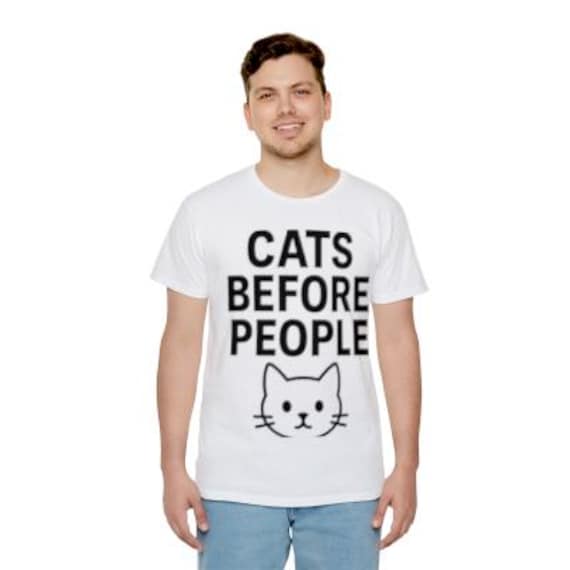 Cats Before People Unisex T-Shirt - Funny Cat Lover Tee, Gift for Cat Owners, Pet Themed Apparel, Animal Lover Humor, Casual T-Shirt