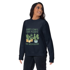 Sorry I Can&#39;t, I Have Plants Shirt – Plant lover humor sweatshirt