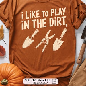I Like to Play in the Dirt PNG| Funny Gardening png, Garden Lover Shirt Plant Mom Gift, Gardener Gift, Garden Lover Gift, Plant Lady Gift