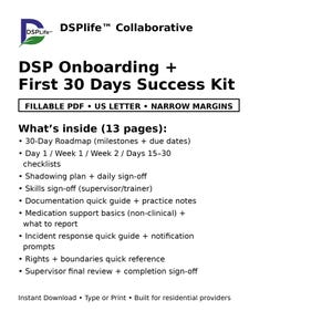 May include: A white document titled "DSP Onboarding + First 30 Days Success Kit." The document includes a list of items such as a 30-day roadmap, checklists, and a shadowing plan. The document is a fillable PDF.