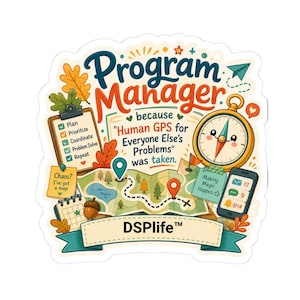 May include: A die-cut sticker featuring the text Program Manager because Human GPS for Everyone Else's Problems was taken. Includes a clipboard with a checklist, a map with location pins, a compass, a smartphone, and the text DSPlife.