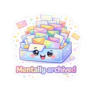 May include: A sticker depicting a smiling box filled with colourful envelopes and papers. The box is light blue with a rainbow effect, and the text "Mentally archived" is written below. Stars and small envelopes surround the box.