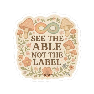 May include: A sticker with a cream background featuring the text "SEE THE ABLE NOT THE LABEL" in brown. The design includes mushrooms, flowers, and an infinity symbol in pastel colours. The sticker has a white border.