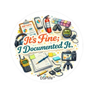 May include: A round sticker with the text "It's Fine; I Documented It." surrounded by illustrations of a clipboard with data, a smartphone, a fire extinguisher, a stopwatch, a camera, and other office supplies. The sticker also includes the text "DSP life".
