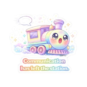 May include: A pastel-coloured sticker of a cartoon train with large eyes and rosy cheeks. The sticker includes a speech bubble and the text "Communication has left the station."