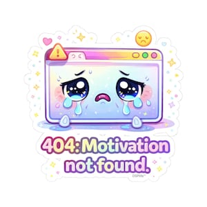 May include: A sticker featuring a crying computer window with large, expressive eyes and tears. The text "404: Motivation not found" is displayed below the window in purple and white. The design includes hearts, stars, and a sad yellow emoji.