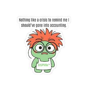 May include: A sticker with a cartoon character with orange hair, glasses, and a worried expression. The character wears a white apron with "DSPlife™" printed on it. Text above reads, "Nothing like a crisis to remind me I should've gone into accounting."