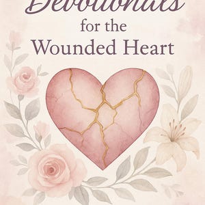 devotionals for the Wounded Heart.