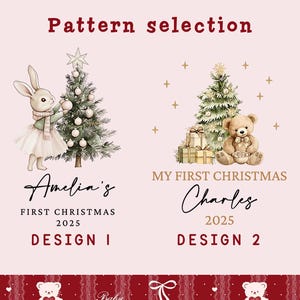 May include: Two Christmas-themed designs. Design 1 features a bunny decorating a Christmas tree, with the text "Amelia's FIRST CHRISTMAS 2025 DESIGN I". Design 2 shows a teddy bear with a Christmas tree, gifts, and the text "MY FIRST CHRISTMAS Charles 2025 DESIGN 2".