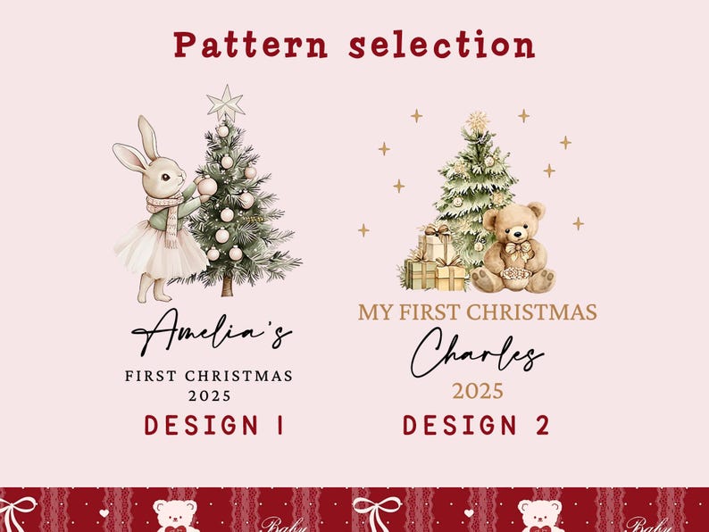 May include: Two Christmas-themed designs. Design 1 features a bunny decorating a Christmas tree, with the text "Amelia's FIRST CHRISTMAS 2025 DESIGN I". Design 2 shows a teddy bear with a Christmas tree, gifts, and the text "MY FIRST CHRISTMAS Charles 2025 DESIGN 2".