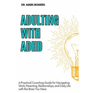 May include: A book cover with the title "ADULTING WITH ADHD" in large, teal letters. The author's name, Dr. Mark Bowers, is at the top. A lightbulb graphic is on the right. The subtitle reads: A Practical Coaching Guide for Navigating Work, Parenting, Relationships, and Daily Life with the Brain You Have.