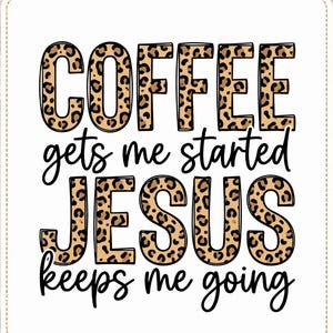 May include: A DTF transfer sheet featuring the text COFFEE gets me started JESUS keeps me going in a mix of black script and leopard print block lettering. The design includes labels for vibrant colors, easy to apply, and durable print.
