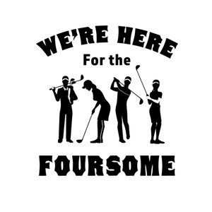We&#39;re Here for the Foursome | Funny T-shirt | T-Shirt Graphic | Instant Download | SVG | Golf T-Shirt | Golfing | Golf | dxf | png | jpg