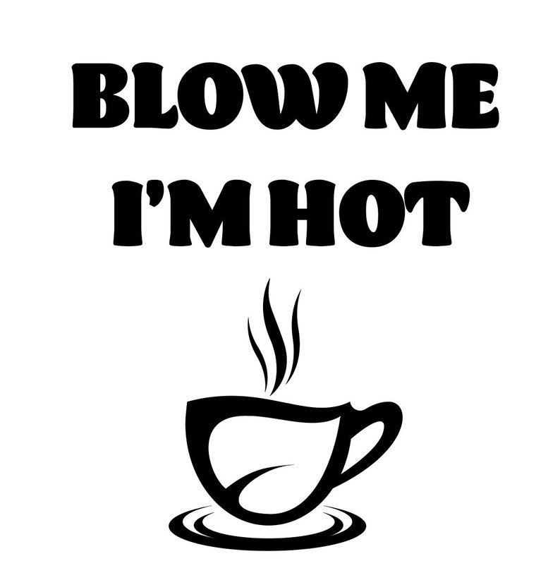 Blow Me Im Hot Svg Svg Png Dxf Vector Instant Download Coffee Mug Funny Mug Funny Coffee