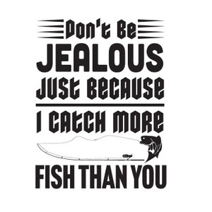 Ne soyez pas jaloux, je pêche plus de poissons que vous | png | jpg | dfx | Téléchargement instantané | SVG | -shirt de pêche | Pêche | T-shirt de pêche | Vecteur