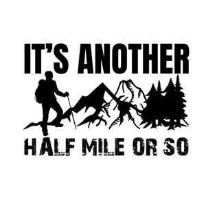 Het is nog maar een halve mijl of zo | T-shirt | Avontuur | Buiten | Bergen | Cricut | SVG | Vector | Motiverend | png | jpg | dxf