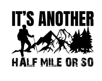 Its Just Another Half Mile or So | T-Shirt | Adventure | Outdoors | Mountains | Cricut | SVG | Vector | Motivational | png | jpg | dxf