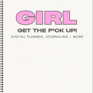 May include: A white spiral-bound notebook with the word "GIRL" in large pink letters with a grey outline. The text "GET THE F*CK UP! DIGITAL PLANNER, JOURNALING + MORE" is below. A space for a name is at the bottom of the page.