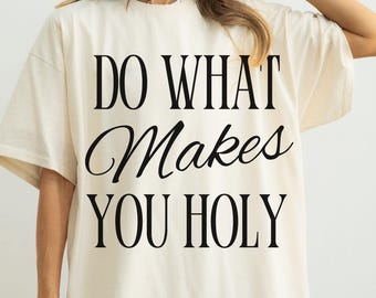 Do What Makes You Holy Shirt, Bold Faith Christian Hoodie, Faith With Excellence, Scripture Top, Christian Womens Church Tee, Comfort Colors
