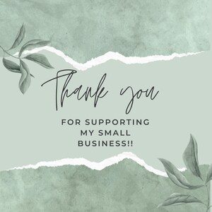Puede incluir: Una tarjeta de color verde salvia con un efecto de papel rasgado que presenta el texto negro Thank you FOR SUPPORTING MY SMALL BUSINESS!! e ilustraciones bot&aacute;nicas de hojas en las esquinas superior izquierda e inferior derecha.