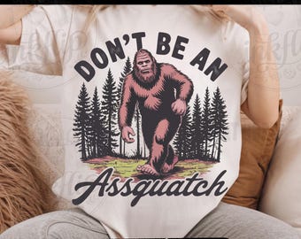 Funny Bigfoot Dad SVG, "Don't Be An Assquatch" PNG (Digital Download)